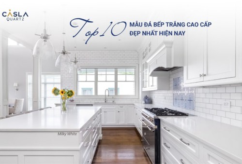 Top 10 mẫu đá ốp bếp trắng cao cấp, đẹp nhất hiện nay