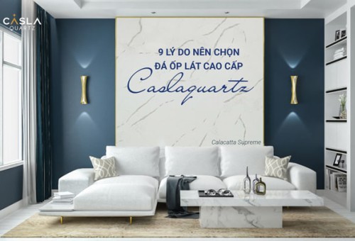 9 lý do nên chọn đá ốp lát cao cấp Caslaquartz