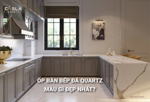 Ốp bàn bếp đá quartz nhân tạo màu gì đẹp nhất?